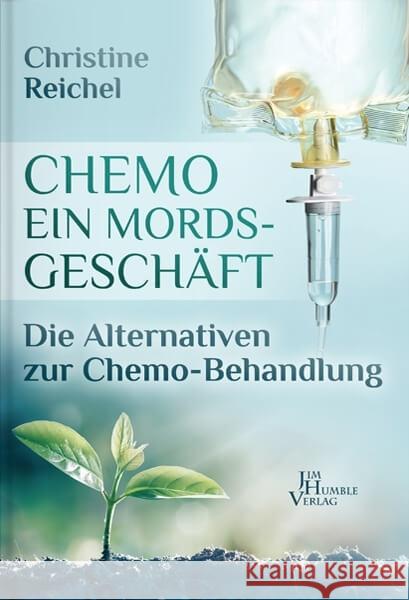 Chemo - ein Mordsgeschäft : Die Alternativen zur Chemo Behandlung Reichel, Christine 9789088791680 Das Neue Licht Verlag / Jim Humble