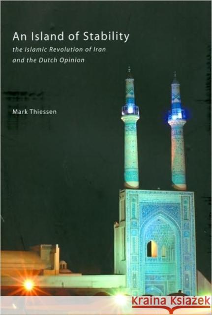 An Island of Stability: The Islamic Revolution of Iran and the Dutch Opinion Thiessen, Mark 9789088900198
