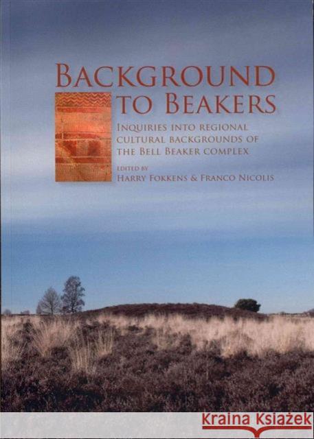 Background to Beakers. Inquiries Into the Regional Cultural Background to the Bell Beaker Complex Fokkens, Harry 9789088900846 Sidestone Press
