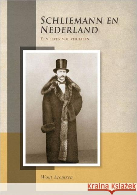 Schliemann en Nederland. Een leven vol verhalen Wout Arentzen 9789088900914