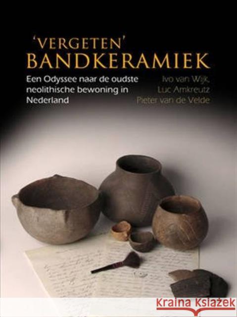 'Vergeten' Bandkeramiek: Een Odyssee Naar de Oudste Neolithische Bewoning in Nederland Van Wijk, Ivo 9789088902246 Oxbow Books (ML)