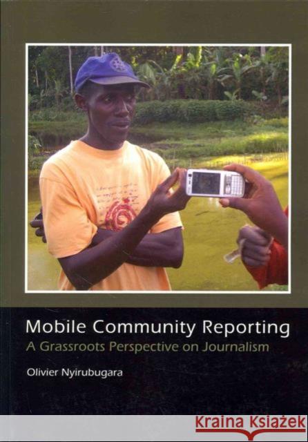 Mobile Community Reporting: A Grassroots Prespective on Journalism Olivier Nyirubugara 9789088902406 Sidestone Press
