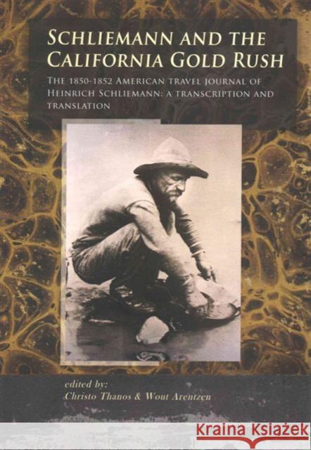 Schliemann and the California Gold Rush: The 1850-1852 American Travel Journal of Heinrich Schliemann: A Transcription and Translation Arentzen, Wout 9789088902550