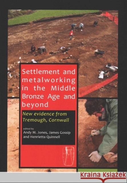 Settlement and Metalworking in the Middle Bronze Age and Beyond: New Evidence from Tremough, Cornwall Jones, Andy 9789088902932 Oxbow Books (ML)