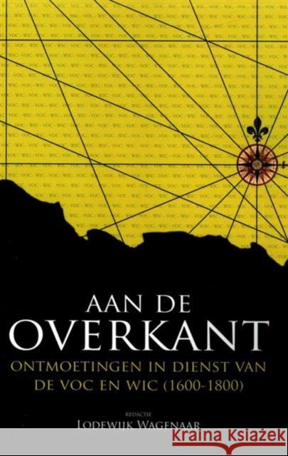 Aan de Overkant: Ontmoetingen in Dienst Van de Voc En Wic (1600-1800) Wagenaar, Lodewijk 9789088903168