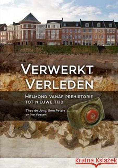 Verwerkt Verleden: Helmond Vanaf Prehistorie Tot Nieuwe Tijd Theo D Sem Peters Ivo Vossen 9789088903298 Sidestone Press