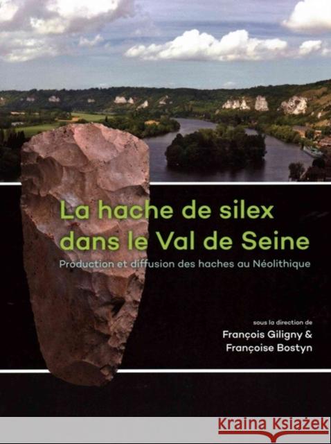 La Hache de Silex Dans Le Val de Seine: Production Et Diffusion Des Haches Au Néolithique Giligny, François 9789088903373 Sidestone Press