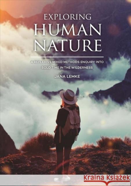 Exploring Human Nature: A Reflexive Mixed Methods Enquiry Into Solo Time in the Wilderness Lemke, Jana 9789088905582