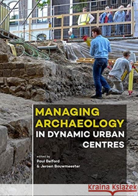 Managing Archaeology in Dynamic Urban Centres Paul Belford Jeroen Bouwmeester 9789088906053