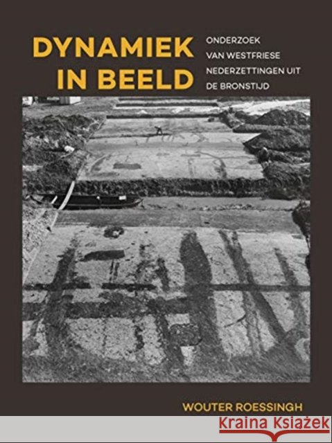 Dynamiek in Beeld: Onderzoek Van Westfriese Nederzettingen Uit de Bronstijd Roessingh, Wouter 9789088907395