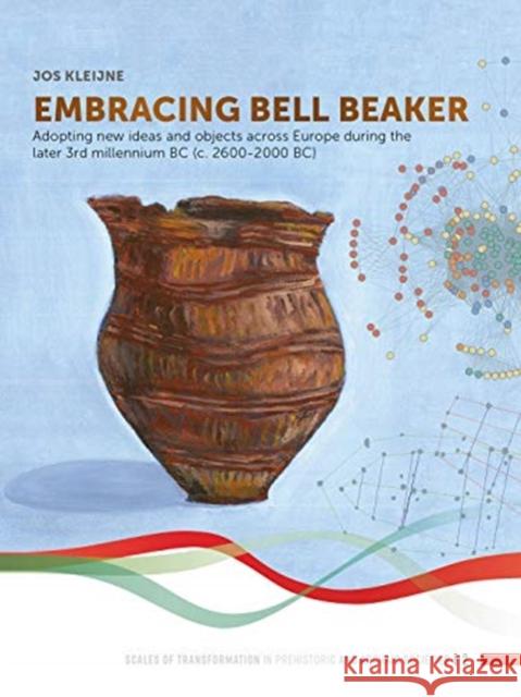 Embracing Bell Beaker: Adopting New Ideas and Objects Across Europe During the Later 3rd Millennium BC (C. 2600-2000 Bc) Kleijne, Jos 9789088907548 Sidestone Press