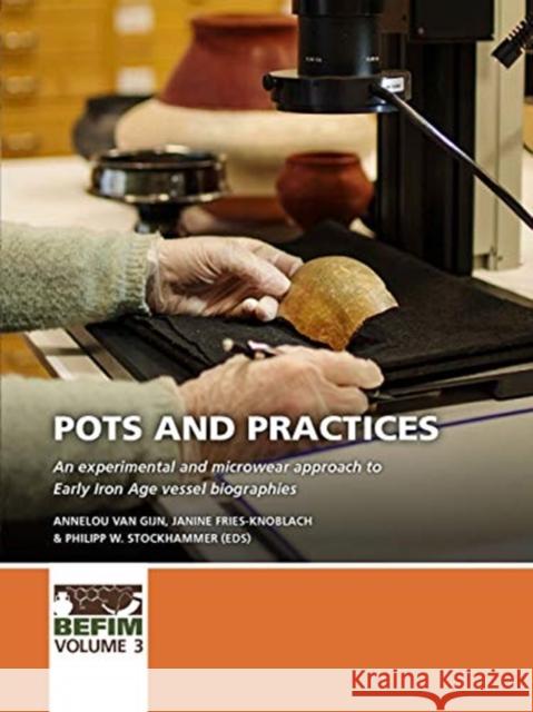 Pots and Practices: An Experimental and Microwear Approach to Early Iron Age Vessel Biographies Annelou Va Janine Fries-Knoblach Philipp W. Stockhammer 9789088907746