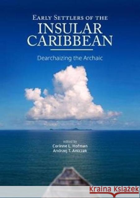 Early Settlers of the Insular Caribbean: Dearchaizing the Archaic Hofman, Corinne L. 9789088907807