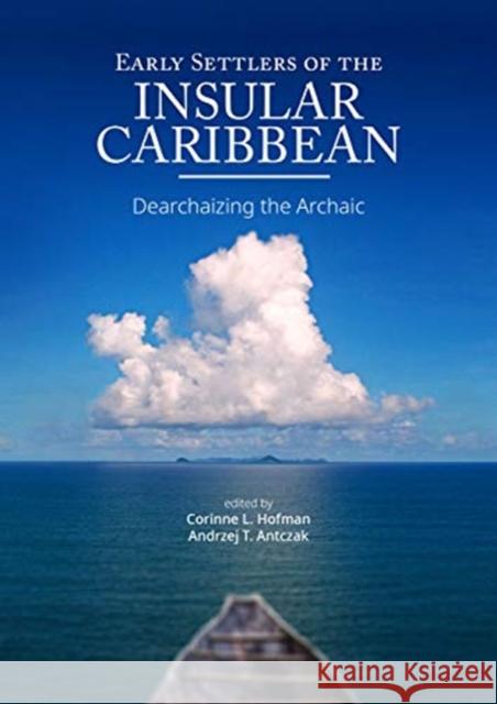 Early Settlers of the Insular Caribbean: Dearchaizing the Archaic Hofman, Corinne L. 9789088907814