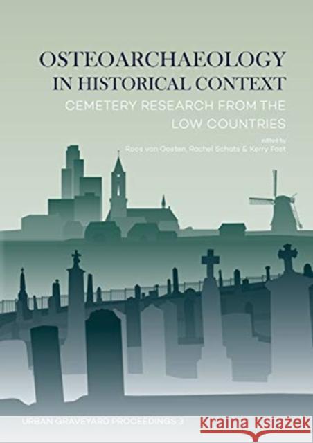 Osteoarchaeology in Historical Context: Cemetery Research from the Low Countries Van Oosten, Roos 9789088908330