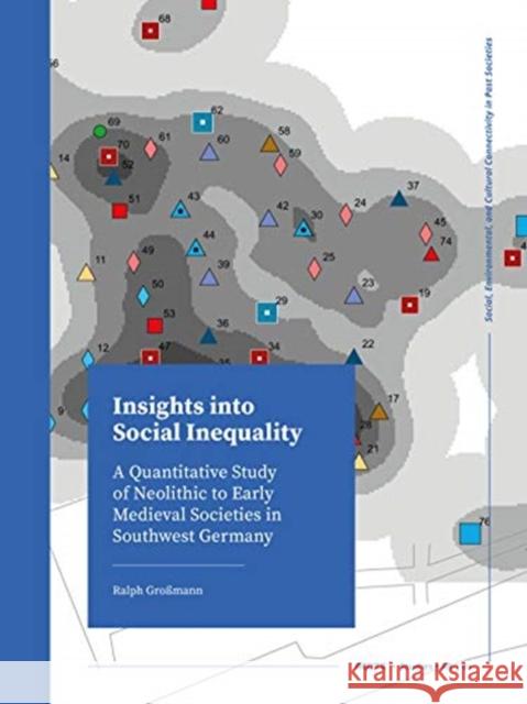 Insights Into Social Inequality: A Quantitative Study of Neolithic to Early Medieval Societies in Southwest Germany Ralph Grossmann 9789088909771