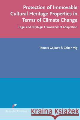 Protection of Immovable Cultural Heritage Properties in Terms of Climate Change: Legal and Strategic Framework of Adaptation Tamara Gajinov Zoltan Vig 9789089521927 Europa Law Publishing