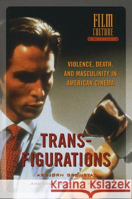 Transfigurations: Violence, Death and Masculinity in American Cinema Asbjorn Gronstad 9789089640109 Amsterdam University Press