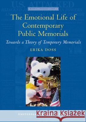 The Emotional Life of Contemporary Public Memorials: Towards a Theory of Temporary Memorials Doss, Erika 9789089640185 Amsterdam University Press