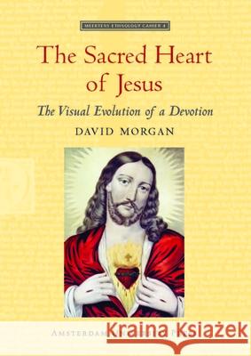 The Sacred Heart of Jesus: The Visual Evolution of a Devotion Morgan, David 9789089640192