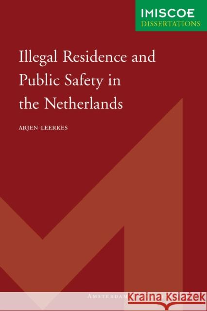 Illegal Residence and Public Safety in the Netherlands Arjen Leerkes 9789089640499 Amsterdam University Press