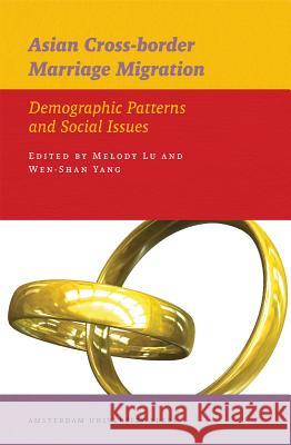 Asian Cross-Border Marriage Migration: Demographic Patterns and Social Issues Melody Lu Wen-Shan Yang 9789089640543 Amsterdam University Press