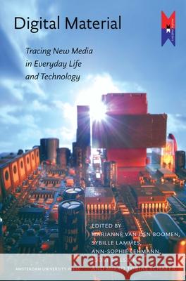 Digital Material: Tracing New Media in Everyday Life and Technology Lehmann, Ann-Sophie 9789089640680 Amsterdam University Press