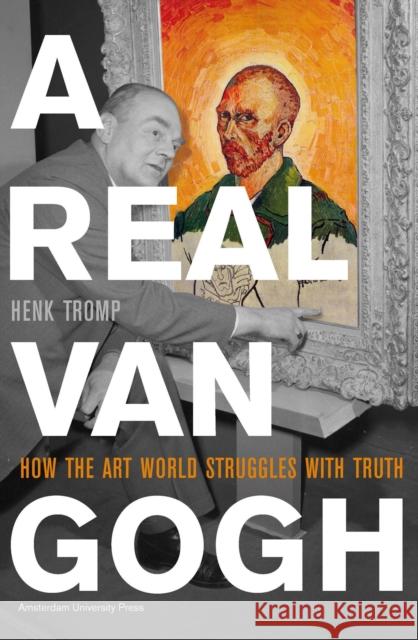 A Real Van Gogh: How the Art World Struggles with Truth Tromp, Henk 9789089641762 Amsterdam University Press