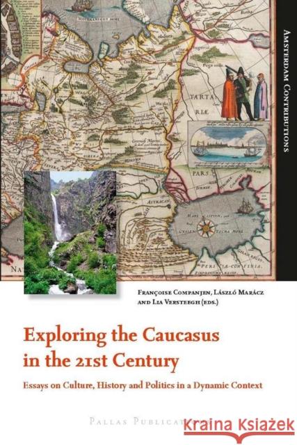 Exploring the Caucasus in the 21st Century: Essays on Culture, History and Politics in a Dynamic Context Companjen, Francoise 9789089641830 Amsterdam University Press