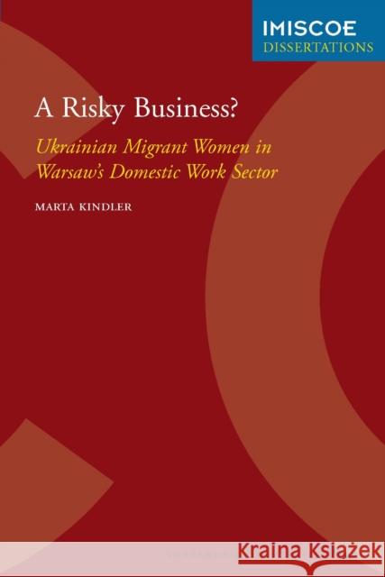 A Risky Business?: Ukrainian Migrant Women in Warsaw's Domestic Work Sector Kindler, Marta 9789089643278 Amsterdam University Press