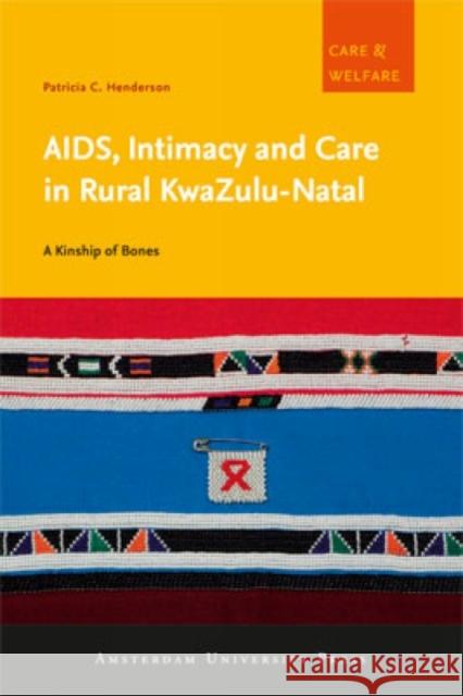 Aids, Intimacy and Care in Rural Kwazulu-Natal: A Kinship of Bones Henderson, Patricia C. 9789089643599 Amsterdam University Press