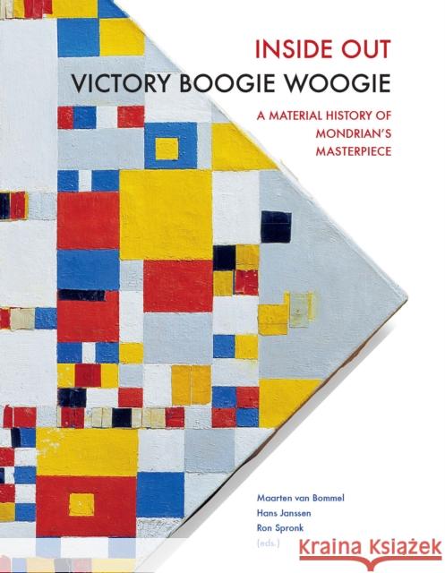 Inside Out Victory Boogie Woogie: A Material History of Mondrian's Masterpiece Van Bommel, Maarten 9789089643735
