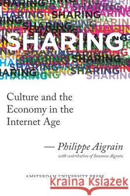 Sharing: Culture and the Economy in the Internet Age Aigrain, Philippe 9789089643858