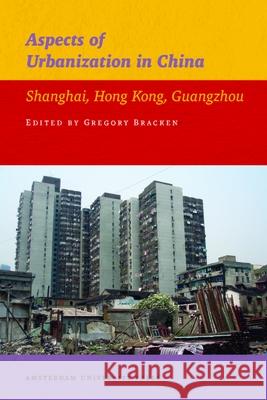 Aspects of Urbanization in China: Shanghai, Hong Kong, Guangzhou Bracken, Gregory 9789089643988 Amsterdam University Press