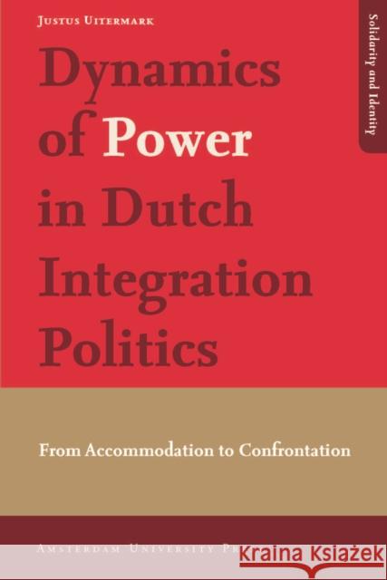 Dynamics of Power in Dutch Integration Politics: From Accommodation to Confrontation Uitermark, Justus 9789089644060 Amsterdam University Press