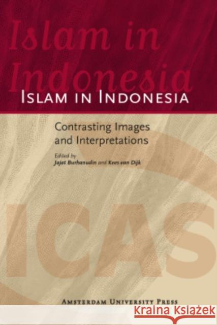 Islam in Indonesia: Contrasting Images and Interpretations Burhanudin, Jajat 9789089644237 Amsterdam University Press