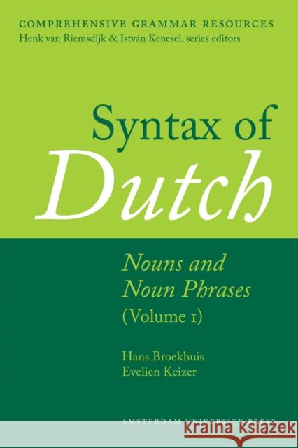 Syntax of Dutch: Nouns and Noun Phrases - Volume 1 Hans Broekhuis Evelien Keizer 9789089644602