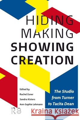 Hiding Making - Showing Creation: The Studio from Turner to Tacita Dean Esner, Rachel 9789089645074 Amsterdam University Press