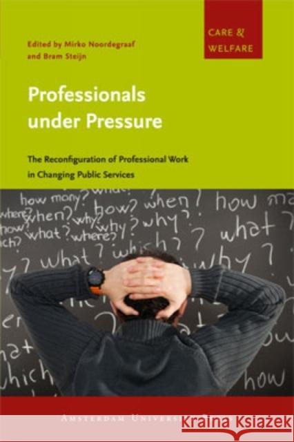 Professionals Under Pressure: The Reconfiguration of Professional Work in Changing Public Services Noordegraaf, Mirko 9789089645098 Amsterdam University Press