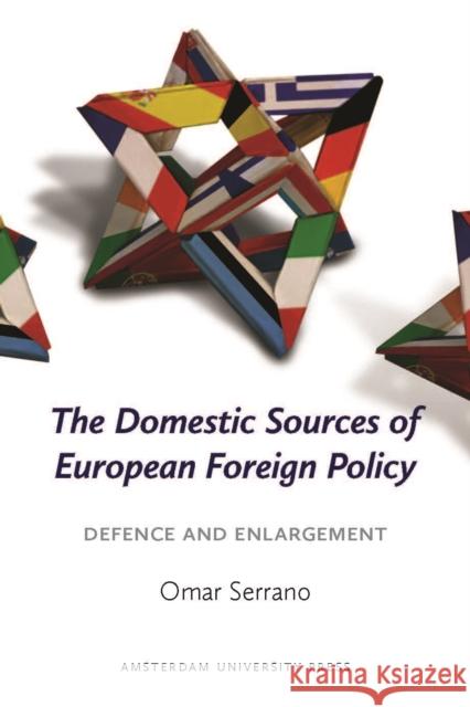 The Domestic Sources of European Foreign Policy: Defence and Enlargement Serrano, Omar 9789089645104 Amsterdam University Press