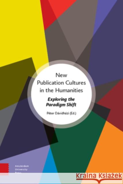 New Publication Cultures in the Humanities: Exploring the Paradigm Shift Peter Davidhazi 9789089645647 Amsterdam University Press