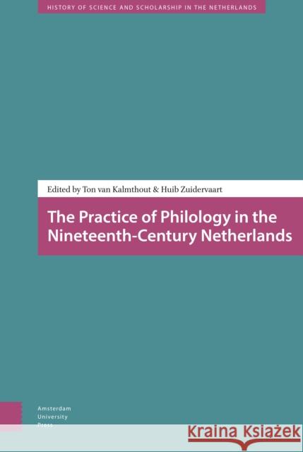 The Practice of Philology in the Nineteenth-Century Netherlands Huib Zuidervaart Ton Va 9789089645913 Amsterdam University Press