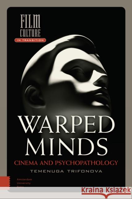 Warped Minds: Cinema and Psychopathology Temenuga Trifanova 9789089646323 Amsterdam University Press