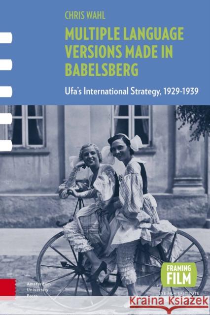 Multiple Language Versions Made in Babelsberg: Ufa's International Strategy, 1929-1939 Chris Wahl 9789089646330 Amsterdam University Press