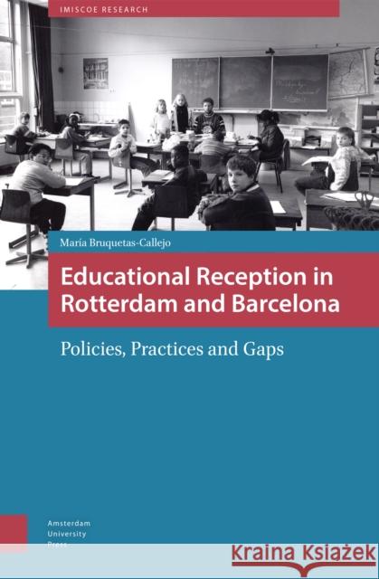 Educational Reception in Rotterdam and Barcelona: Policies, Practices and Gaps Maria Bruqueta 9789089646446 Amsterdam University Press