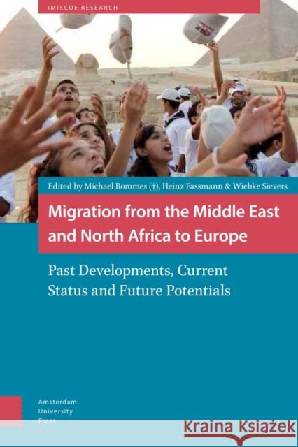 Migration from the Middle East and North Africa to Europe: Past Developments, Current Status and Future Potentials Wiebke Sievers Heinz Fassman 9789089646507