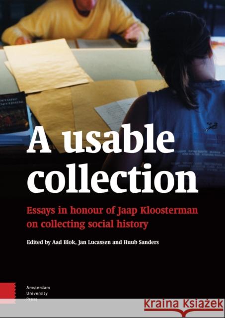 A Usable Collection: Essays in Honour of Jaap Kloosterman on Collecting Social History Aad Blok Jan Lucassen Huub Sanders 9789089646880