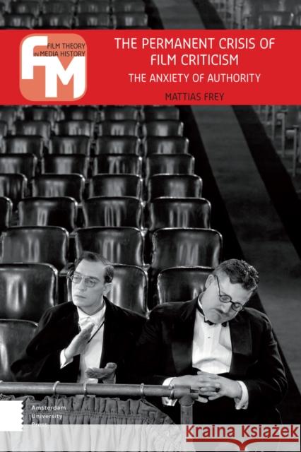 The Permanent Crisis of Film Criticism: The Anxiety of Authority Frey, Mattias 9789089647177