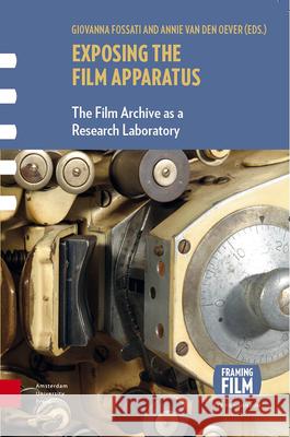 Exposing the Film Apparatus: The Film Archive as a Research Laboratory Giovanna Fossati Annie van den Oever  9789089647184