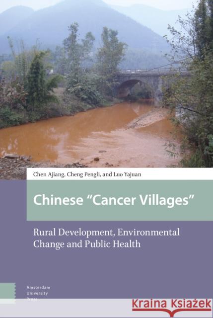 Chinese Cancer Villages: Rural Development, Environmental Change and Public Health Chen, Ajiang 9789089647221 Amsterdam University Press